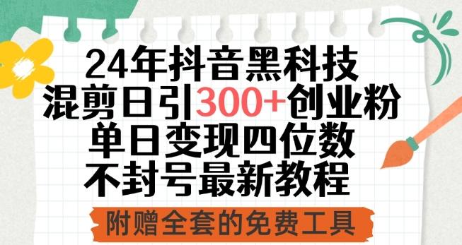 24年抖音黑科技混剪日引300+创业粉，单日变现四位数不封号最新教程【揭秘】-轻创副业圈