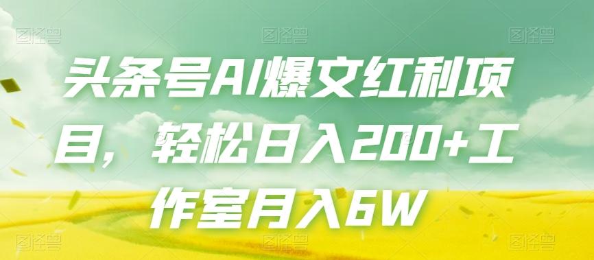 头条号AI爆文红利项目，轻松日入200+工作室月入6W-轻创副业圈