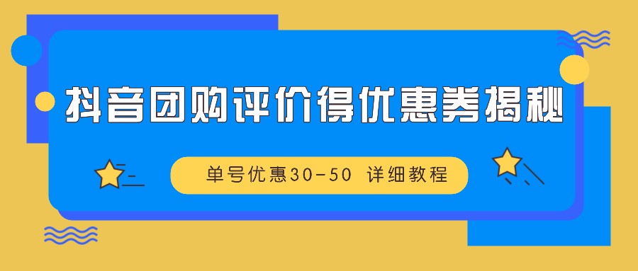 抖音团购评价得优惠券揭秘 单号优惠30-50 详细教程-轻创副业圈