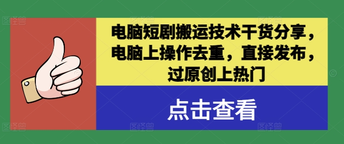 电脑短剧搬运技术干货分享，电脑上操作去重，直接发布，过原创上热门-轻创副业圈