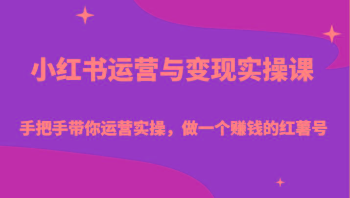 小红书运营与变现实操课-手把手带你运营实操，做一个赚钱的红薯号-轻创副业圈