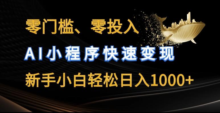 零门槛零投入，AI小程序快速变现，新手小白轻松日入几张【揭秘】-轻创副业圈