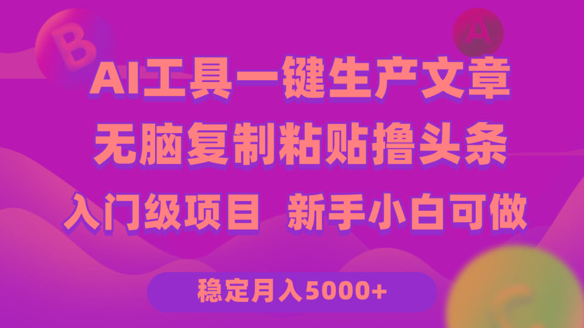 (9967期)利用AI工具无脑复制粘贴撸头条收益 每天2小时 稳定月入5000+互联网入门…-轻创副业圈