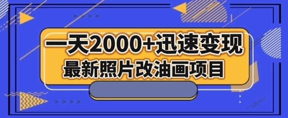 最新照片改油画项目，流量爆到爽，一天2000+迅速变现【揭秘】-轻创副业圈