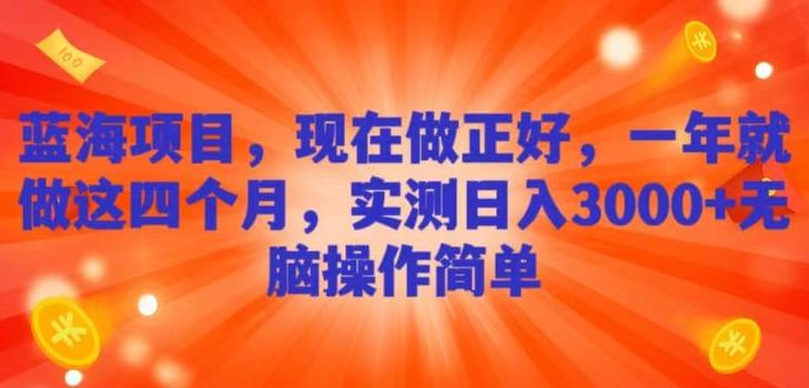 蓝海项目，现在做正好，一年就做这4个月，实测日入3000+，无脑简单操作！-轻创副业圈