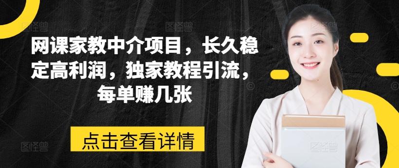 网课家教中介项目，长久稳定高利润，独家教程引流，每单赚几张-轻创副业圈