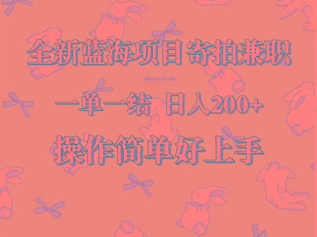 全新蓝海项目寄拍兼职，日入200+，操作简单好上手。-轻创副业圈