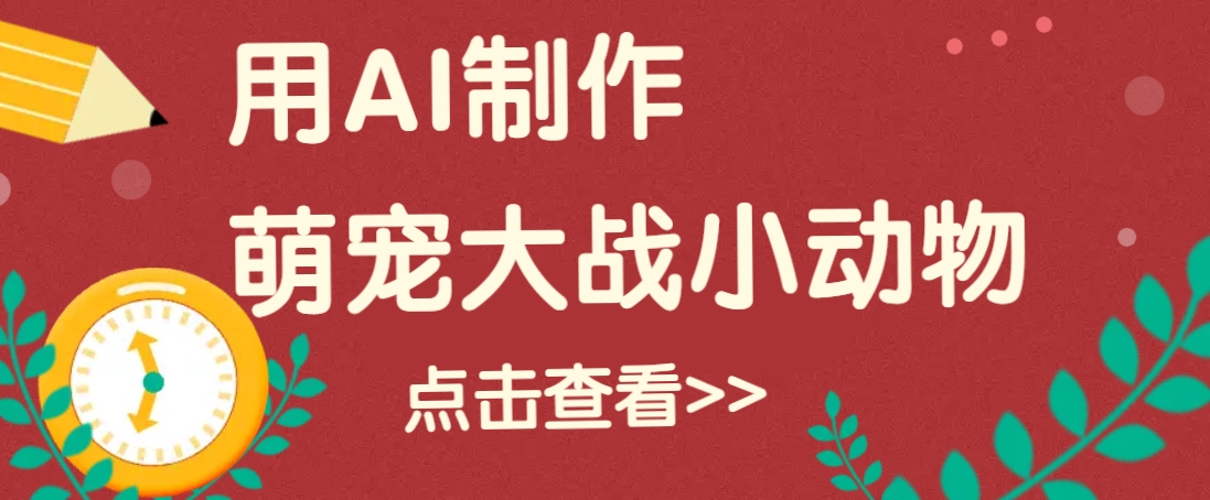 用AI制作萌娃大战小动物视频，轻松涨粉20w+(详细教程)-轻创副业圈