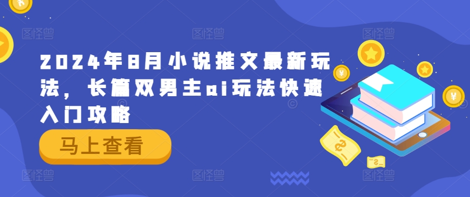 2024年8月小说推文最新玩法，长篇双男主ai玩法快速入门攻略-轻创副业圈