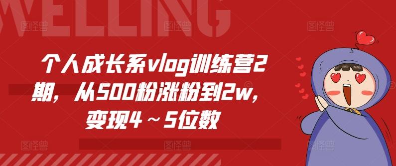 个人成长系vlog训练营2期，从500粉涨粉到2w，变现4～5位数-轻创副业圈