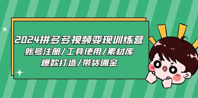 2024拼多多视频变现训练营，账号注册/工具使用/素材库/爆款打造/带货佣金-轻创副业圈