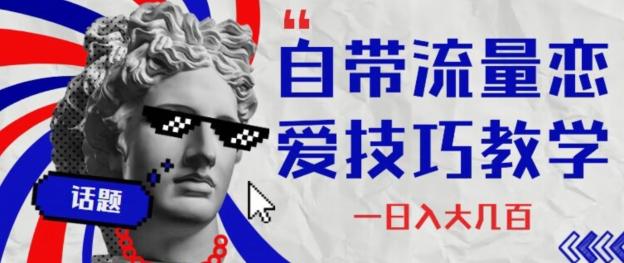 自带流量恋爱技巧—日入大几百-轻创副业圈