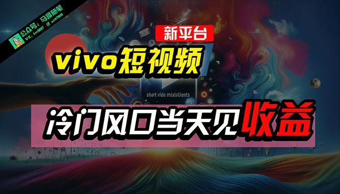 全新平台vivo短视频，新风口AI混剪无脑搬运，冷门风口当天见收益，7天…-轻创副业圈
