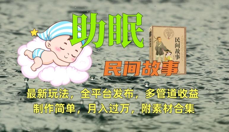 助眠式民间故事最新玩法，全平台发布，多管道收益，制作简单【附素材合集】-轻创副业圈