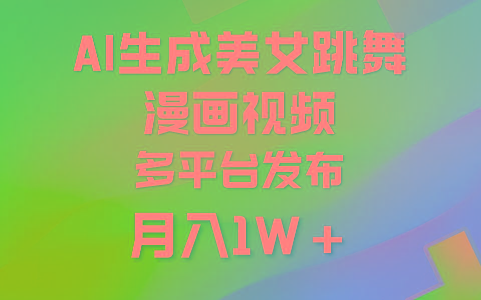 (9789期)利用AI把美女跳舞视频制作漫画，纯原创，不违规。月入1W+-轻创副业圈