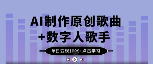 AI制作原创歌曲+数字人歌手，单日变现1k-轻创副业圈
