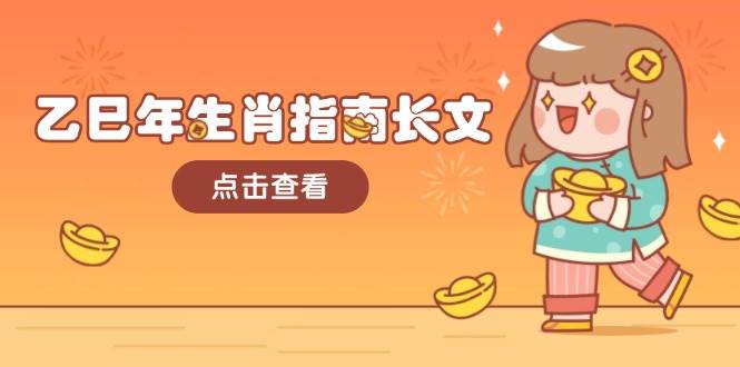 乙巳年生肖指南长文，结合大环境与生肖，字字精华，助你财福顺利 迎接好运-轻创副业圈