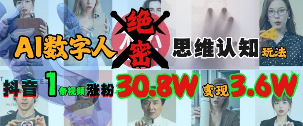AI数字人绝密思维认知玩法，抖音1条视频涨粉30.8W，变现过W-轻创副业圈