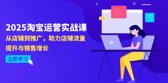 2025淘宝运营实战课-4月更新：从店铺到推广，助力店铺流量提升与销售增长-轻创副业圈