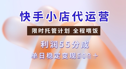 快手小店代运营，限时托管计划，收益55分，单日稳定变现多张【揭秘】-轻创副业圈