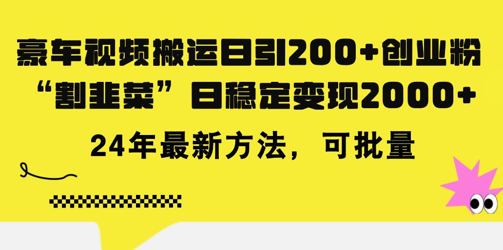 豪车视频搬运日引200+创业粉，做知识付费日稳定变现5000+24年最新方法!-轻创副业圈