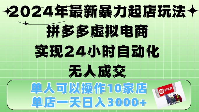 2024年最新暴力起店玩法，拼多多虚拟电商4.0，24小时实现自动化无人成交，单店月入3000+【揭秘】-轻创副业圈