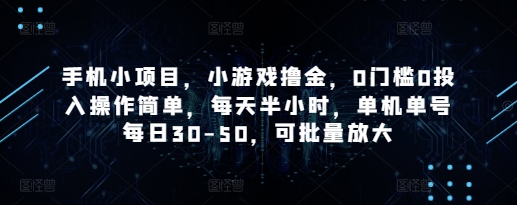 手机小项目，小游戏撸金，0门槛0投入操作简单，每天半小时，单机单号每日30-50，可批量放大-轻创副业圈