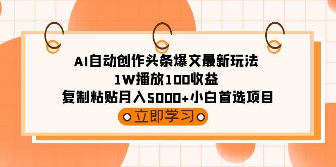 (9260期)AI自动创作头条爆文最新玩法 1W播放100收益 复制粘贴月入5000+小白首选项目-轻创副业圈