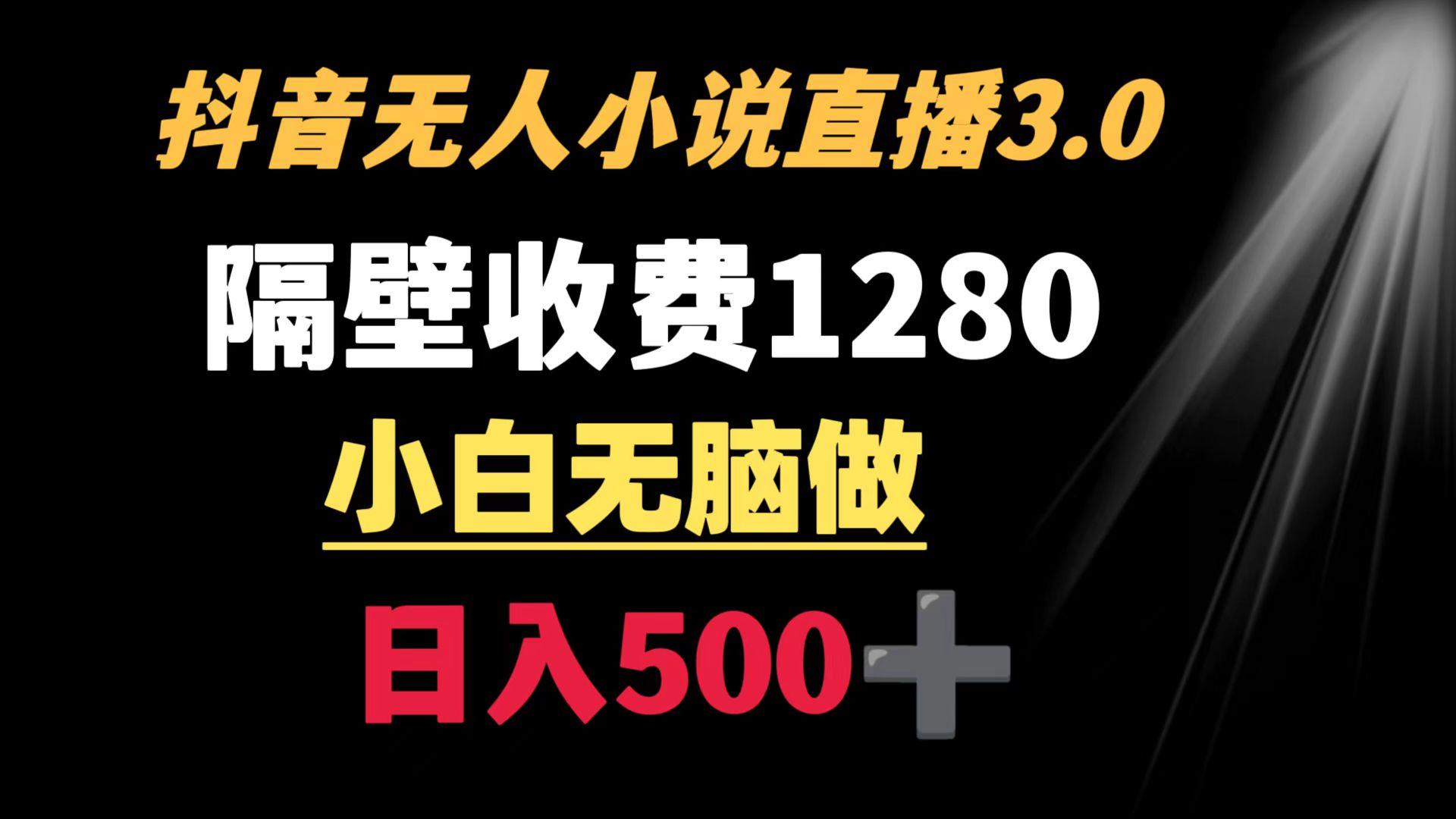 抖音小说无人3.0玩法 隔壁收费1280  轻松日入500+-轻创副业圈