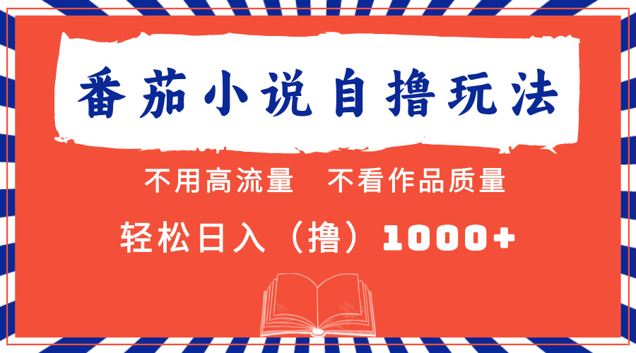 番茄小说最新自撸 不看流量 不看质量 轻松日入1000+-轻创副业圈