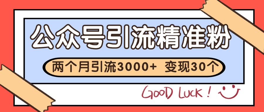 公众号精准粉引流玩法 2个月3000+精准粉 变现30万+-轻创副业圈