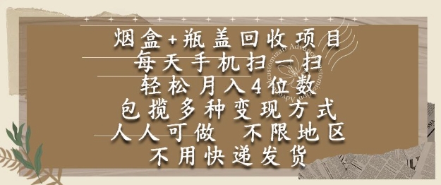 烟盒瓶盖回收项目，每天手机扫一扫，轻松月入4位数，人人可做，不限地区，不用快递【揭秘】-轻创副业圈