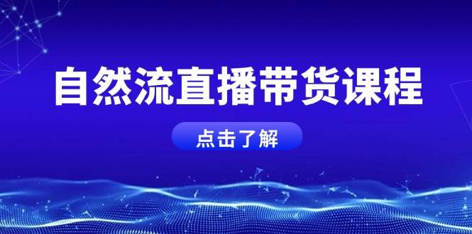 自然流直播带货课程，结合微付费起号，打造运营主播，提升个人能力-轻创副业圈