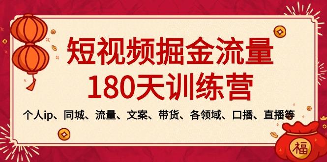 短视频-掘金流量180天训练营，个人ip、同城、流量、文案、带货、各领域…-轻创副业圈