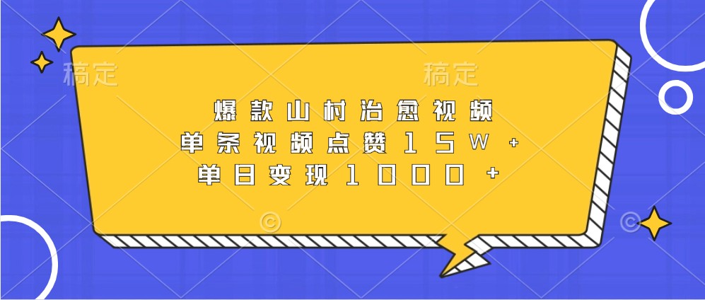 爆款山村治愈视频，单条视频点赞15W+，单日变现1000+-轻创副业圈