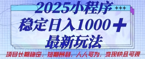 2025小程序稳定日入1k，最新玩法项目长期稳定，短期是利，人人可为，变现快且可观【揭秘】-轻创副业圈