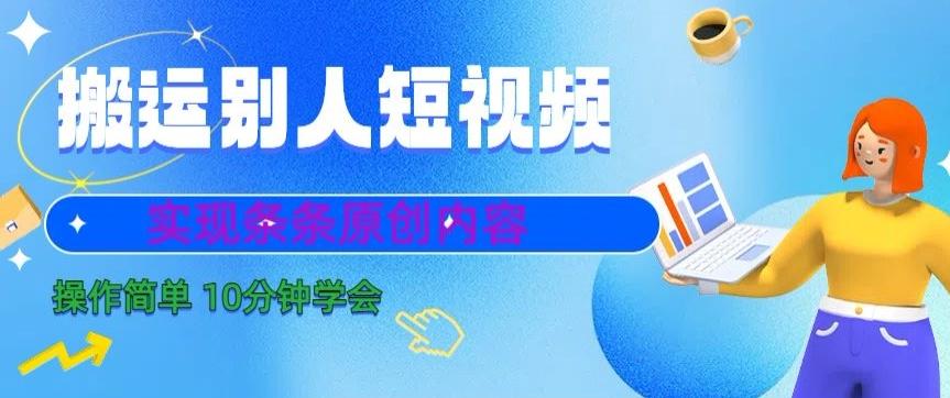 搬运别人短视频，实现条条原创，操作简单10分钟学会-轻创副业圈