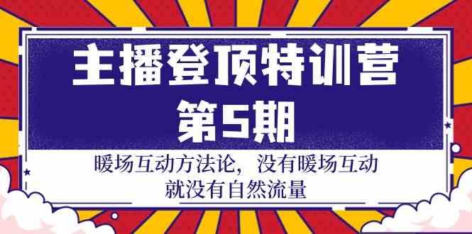 主播登顶特训营第5期：暖场互动方法论 没有暖场互动就没有自然流量(30节)-轻创副业圈