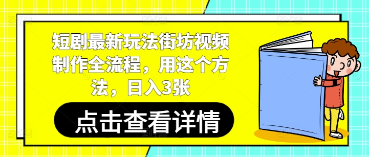 短剧最新玩法街坊视频制作全流程，用这个方法，日入3张-轻创副业圈