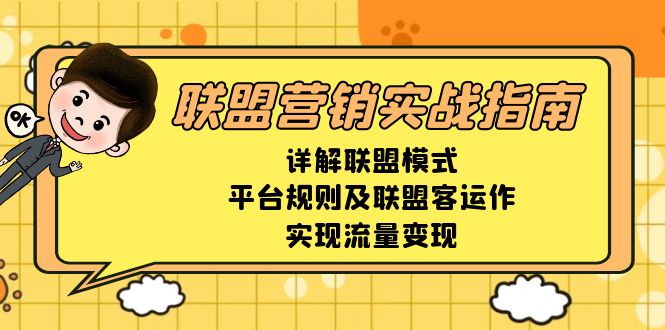 联盟营销实战指南，详解联盟模式、平台规则及联盟客运作，实现流量变现-轻创副业圈