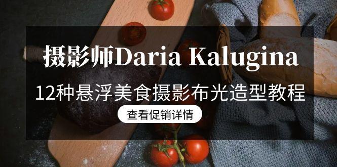 摄影师Daria Kalugina 12种悬浮美食摄影布光造型教程-21节课-中文字幕-轻创副业圈