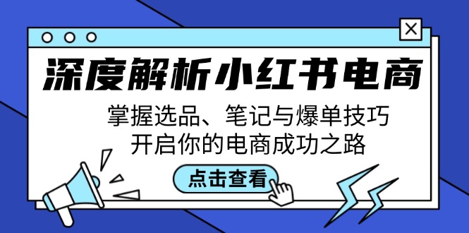 深度解析小红书电商：掌握选品、笔记与爆单技巧，开启你的电商成功之路-轻创副业圈
