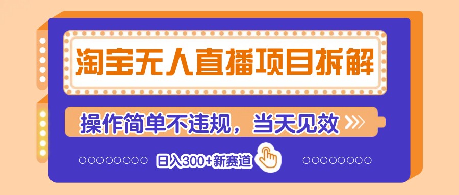 淘宝无人直播项目拆解，操作简单不违规，当天见效 日入300+新赛道-轻创副业圈
