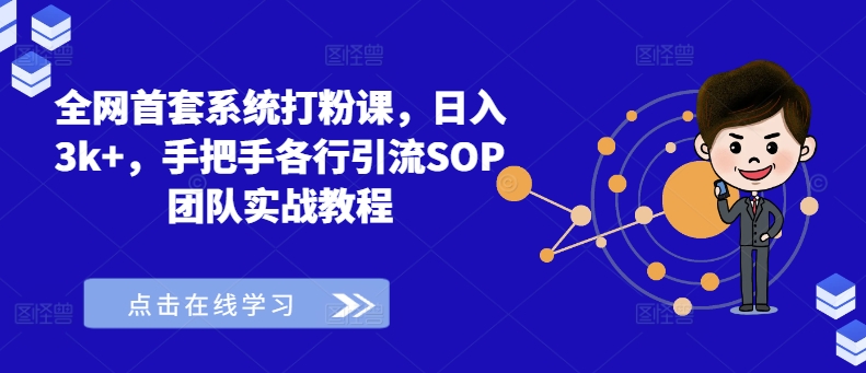 全网首套系统打粉课，日入3k+，手把手各行引流SOP团队实战教程-轻创副业圈
