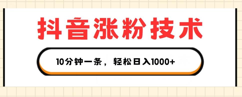 抖音涨粉技术，1个视频涨500粉，10分钟一个，3种变现方式，轻松日入1K+【揭秘】-轻创副业圈