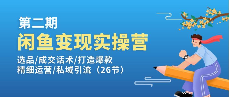 闲鱼变现实操训练营第2期：选品/成交话术/打造爆款/精细运营/私域引流-轻创副业圈