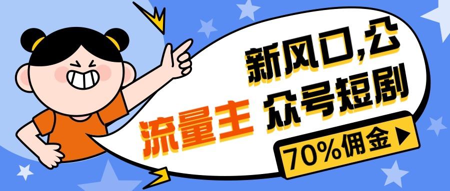 新风口公众号项目， 流量主短剧推广，佣金70%左右，新手小白可上手-轻创副业圈