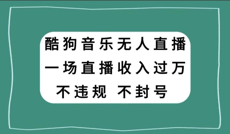 酷狗音乐无人直播，一场直播收入过万，可批量做-轻创副业圈