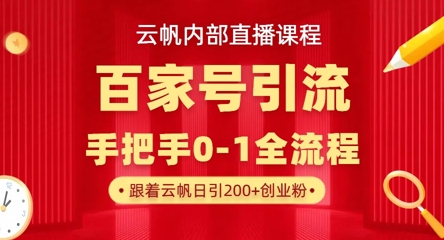 【云帆内部直播课】百家号高效引流 ，单号单日引300+精准创业粉，一分钟一条原创素材，引爆你的私域流量-轻创副业圈
