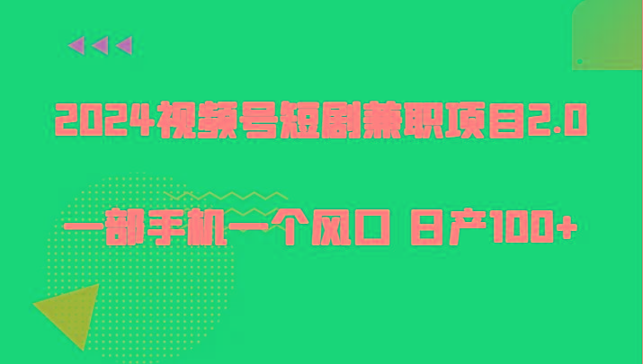 2024视频号短剧兼职项目2.0、一部手机一个风口 日产100+-轻创副业圈